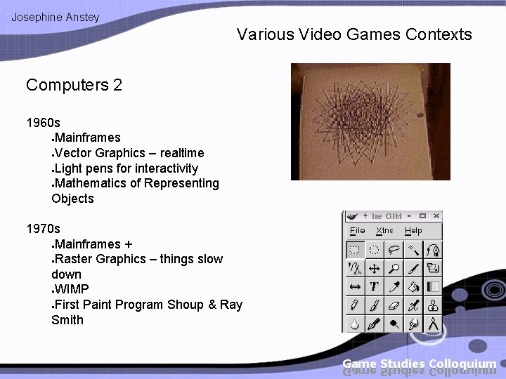 Josephine Anstey Various Video Games Contexts Computers 2 1960 s ●Mainframes ●Vector Graphics –