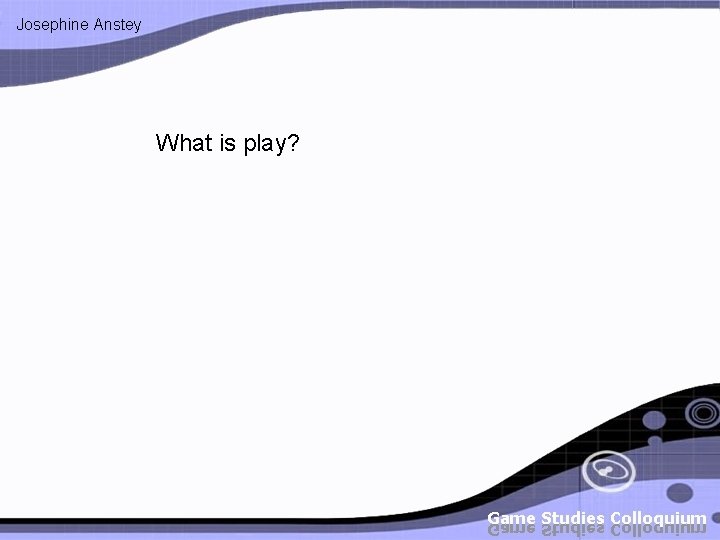 Josephine Anstey What is play? 