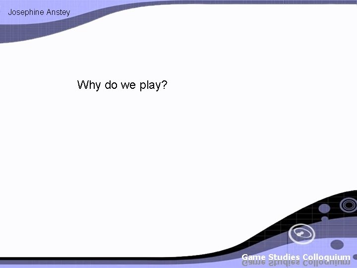 Josephine Anstey Why do we play? 