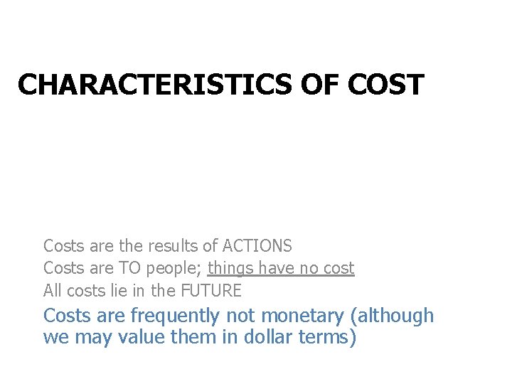 CHARACTERISTICS OF COST Costs are the results of ACTIONS Costs are TO people; things