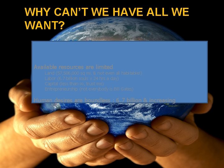 WHY CAN’T WE HAVE ALL WE WANT? Available resources are limited Land (57, 506,