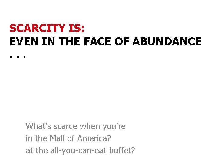 SCARCITY IS: EVEN IN THE FACE OF ABUNDANCE. . . What’s scarce when you’re