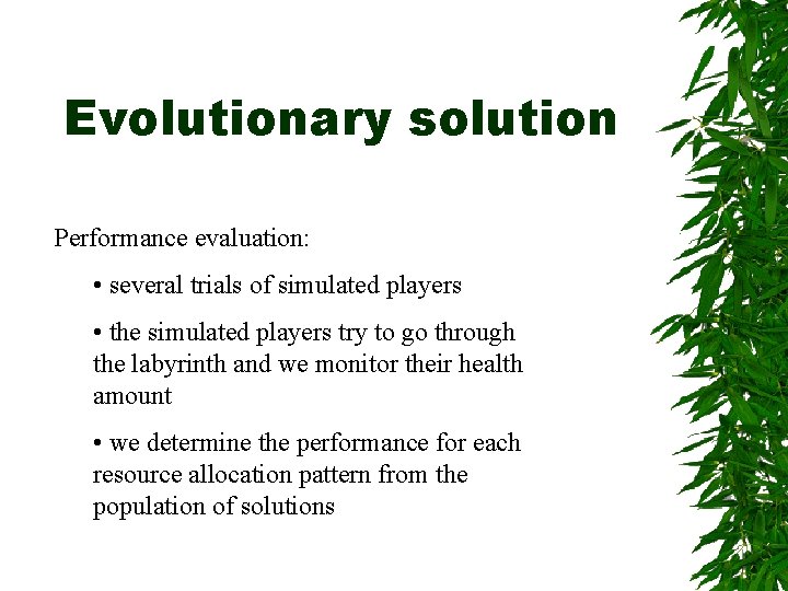 Evolutionary solution Performance evaluation: • several trials of simulated players • the simulated players