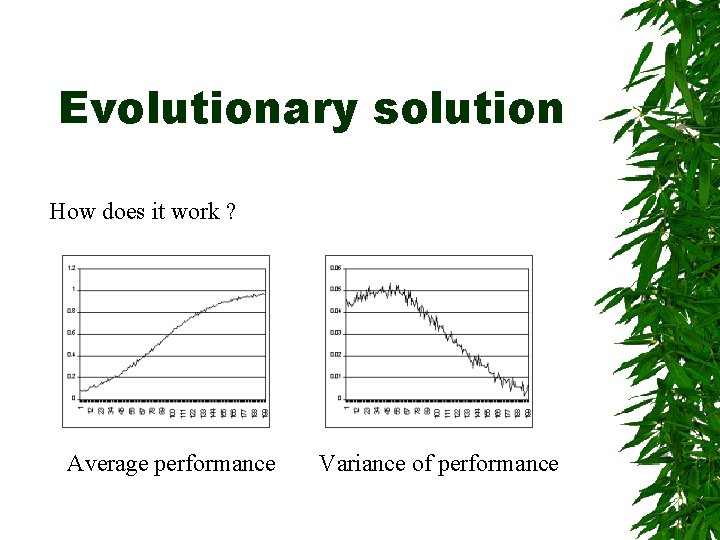 Evolutionary solution How does it work ? Average performance Variance of performance 