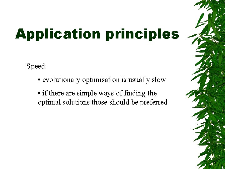 Application principles Speed: • evolutionary optimisation is usually slow • if there are simple