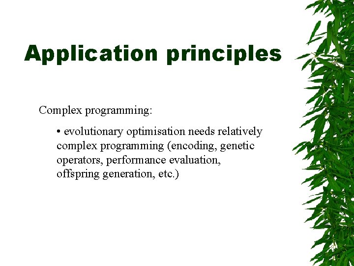 Application principles Complex programming: • evolutionary optimisation needs relatively complex programming (encoding, genetic operators,
