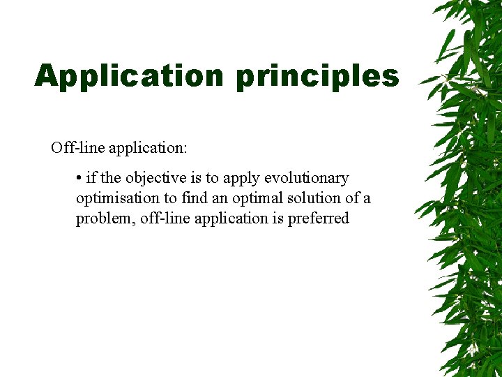 Application principles Off-line application: • if the objective is to apply evolutionary optimisation to