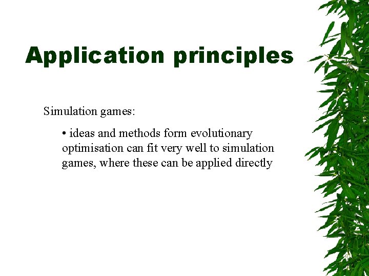 Application principles Simulation games: • ideas and methods form evolutionary optimisation can fit very