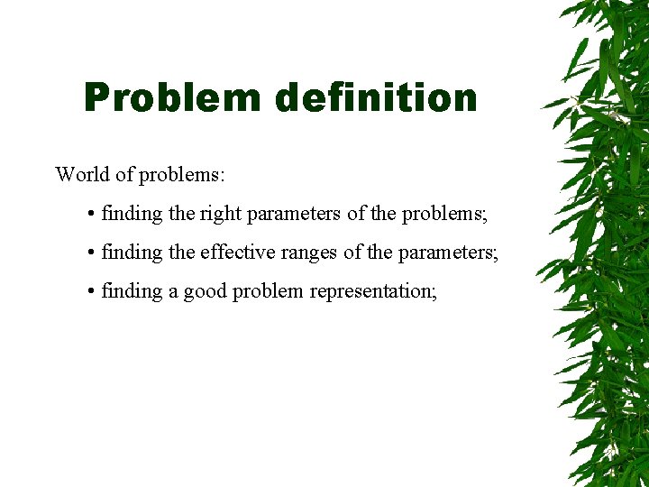 Problem definition World of problems: • finding the right parameters of the problems; •