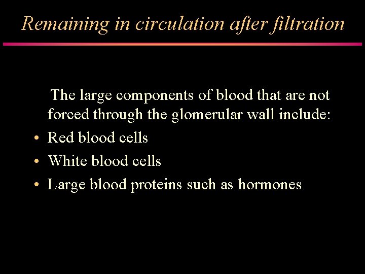 Remaining in circulation after filtration The large components of blood that are not forced
