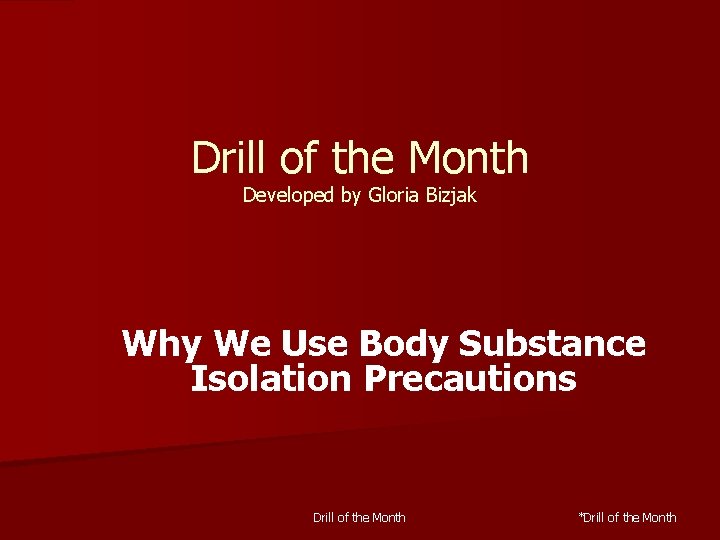 Drill of the Month Developed by Gloria Bizjak Why We Use Body Substance Isolation