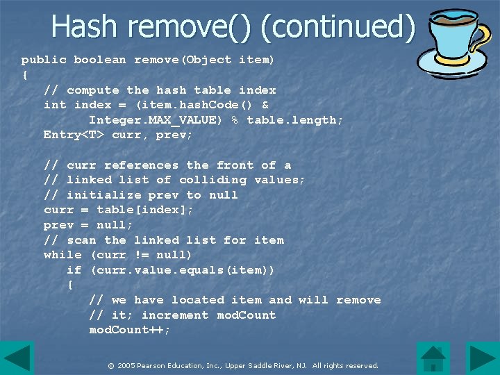 Hash remove() (continued) public boolean remove(Object item) { // compute the hash table index