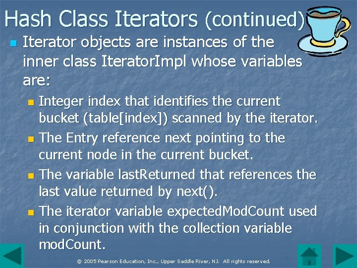 Hash Class Iterators (continued) n Iterator objects are instances of the inner class Iterator.