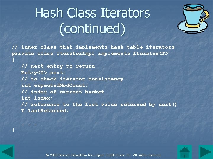 Hash Class Iterators (continued) // inner class that implements hash table iterators private class
