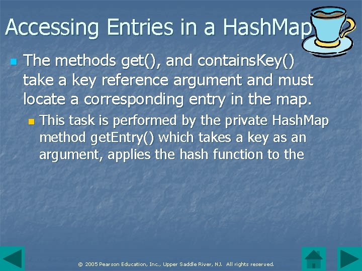 Accessing Entries in a Hash. Map n The methods get(), and contains. Key() take