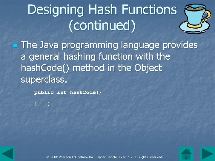 Designing Hash Functions (continued) n The Java programming language provides a general hashing function