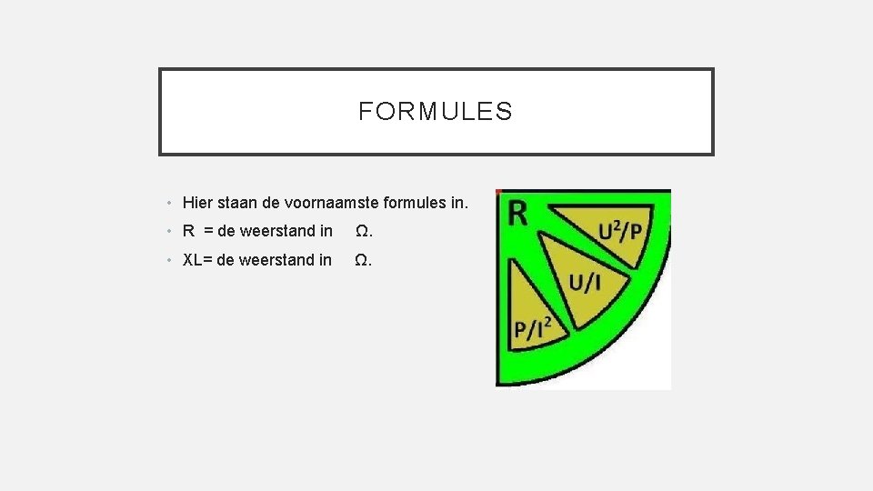 FORMULES • Hier staan de voornaamste formules in. • R = de weerstand in