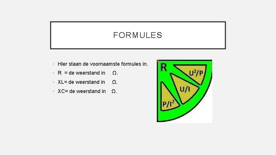 FORMULES • Hier staan de voornaamste formules in. • R = de weerstand in