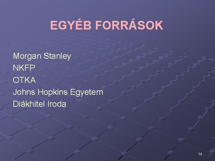 EGYÉB FORRÁSOK Morgan Stanley NKFP OTKA Johns Hopkins Egyetem Diákhitel Iroda 14 