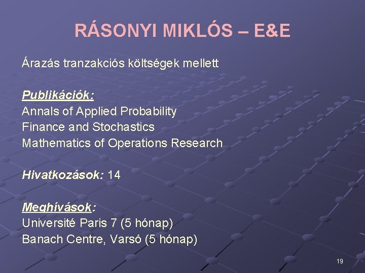 RÁSONYI MIKLÓS – E&E Árazás tranzakciós költségek mellett Publikációk: Annals of Applied Probability Finance