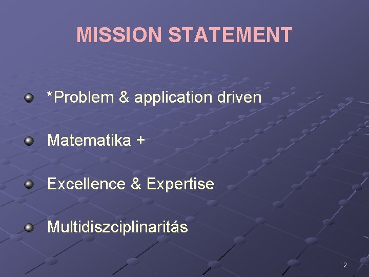 MISSION STATEMENT *Problem & application driven Matematika + Excellence & Expertise Multidiszciplinaritás 2 