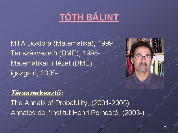 TÓTH BÁLINT MTA Doktora (Matematika), 1999 Tanszékvezető (BME), 1998 Matematikai Intézet (BME), igazgató, 2005