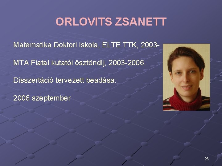 ORLOVITS ZSANETT Matematika Doktori iskola, ELTE TTK, 2003 MTA Fiatal kutatói ösztöndíj, 2003 -2006.