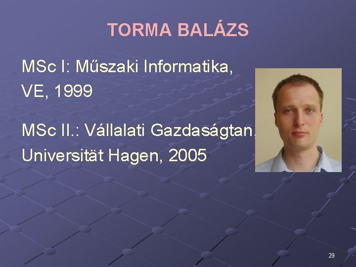 TORMA BALÁZS MSc I: Műszaki Informatika, VE, 1999 MSc II. : Vállalati Gazdaságtan, Universität