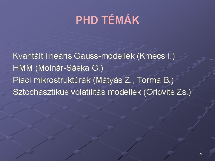 PHD TÉMÁK Kvantált lineáris Gauss-modellek (Kmecs I. ) HMM (Molnár-Sáska G. ) Piaci mikrostruktúrák
