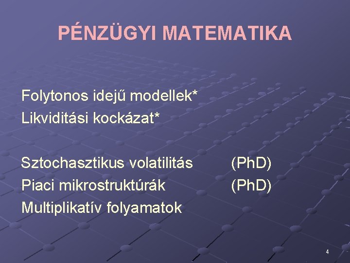 PÉNZÜGYI MATEMATIKA Folytonos idejű modellek* Likviditási kockázat* Sztochasztikus volatilitás Piaci mikrostruktúrák Multiplikatív folyamatok (Ph.