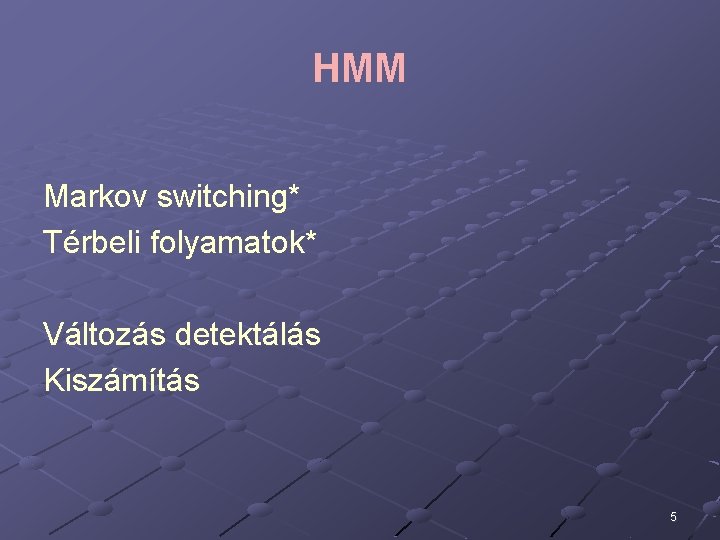 HMM Markov switching* Térbeli folyamatok* Változás detektálás Kiszámítás 5 