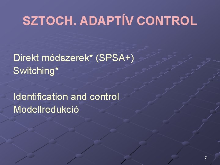 SZTOCH. ADAPTÍV CONTROL Direkt módszerek* (SPSA+) Switching* Identification and control Modellredukció 7 