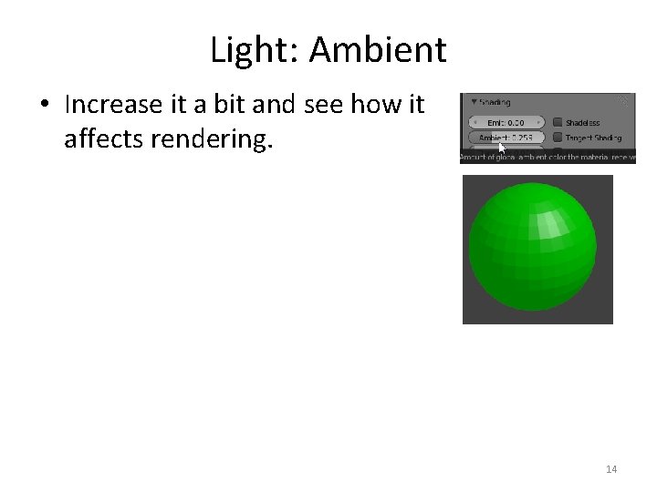 Light: Ambient • Increase it a bit and see how it affects rendering. 14