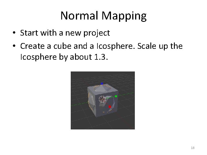 Normal Mapping • Start with a new project • Create a cube and a