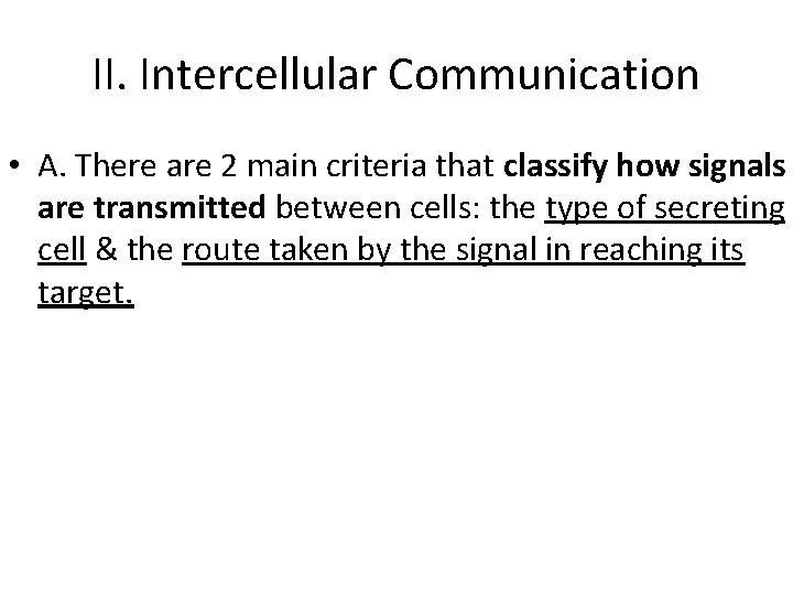 II. Intercellular Communication • A. There are 2 main criteria that classify how signals