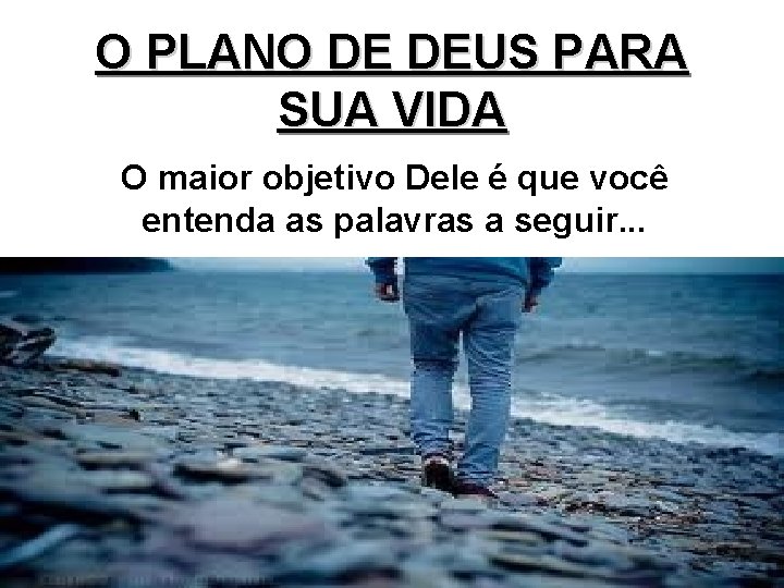 O PLANO DE DEUS PARA SUA VIDA O maior objetivo Dele é que você