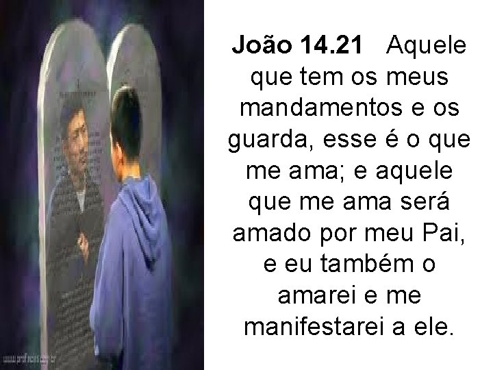 João 14. 21 Aquele que tem os meus mandamentos e os guarda, esse é