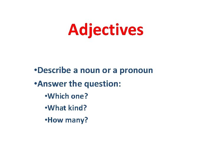 Adjectives • Describe a noun or a pronoun • Answer the question: • Which