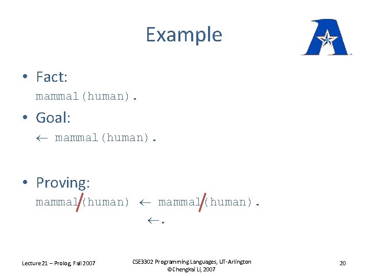 Example • Fact: mammal(human). • Goal: mammal(human). • Proving: mammal(human). . Lecture 21 –