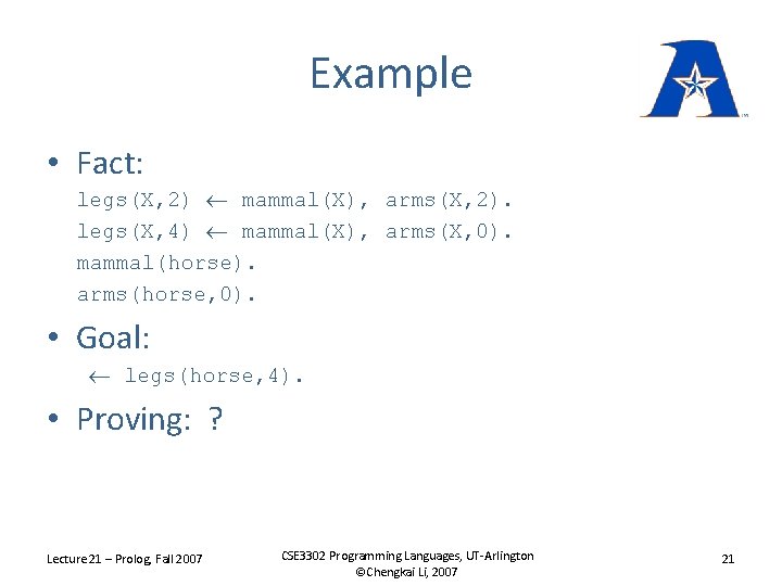 Example • Fact: legs(X, 2) mammal(X), arms(X, 2). legs(X, 4) mammal(X), arms(X, 0). mammal(horse).