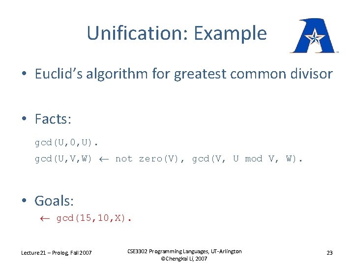 Unification: Example • Euclid’s algorithm for greatest common divisor • Facts: gcd(U, 0, U).