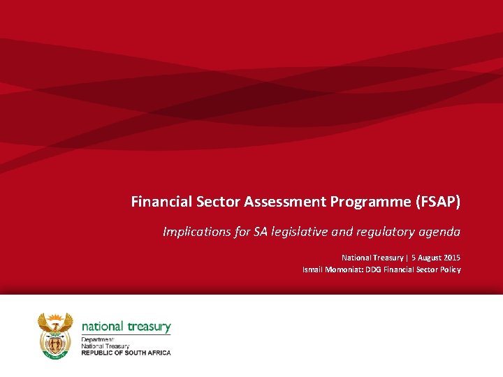 Financial Sector Assessment Programme (FSAP) Implications for SA legislative and regulatory agenda National Treasury