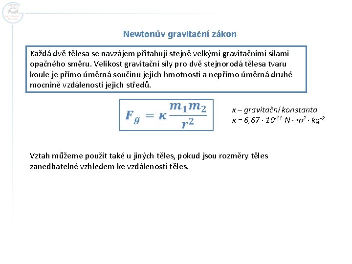 Newtonův gravitační zákon Každá dvě tělesa se navzájem přitahují stejně velkými gravitačními silami opačného