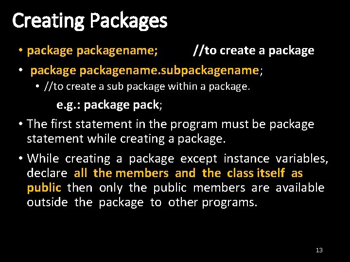 Creating Packages • packagename; //to create a package • packagename. subpackagename; • //to create