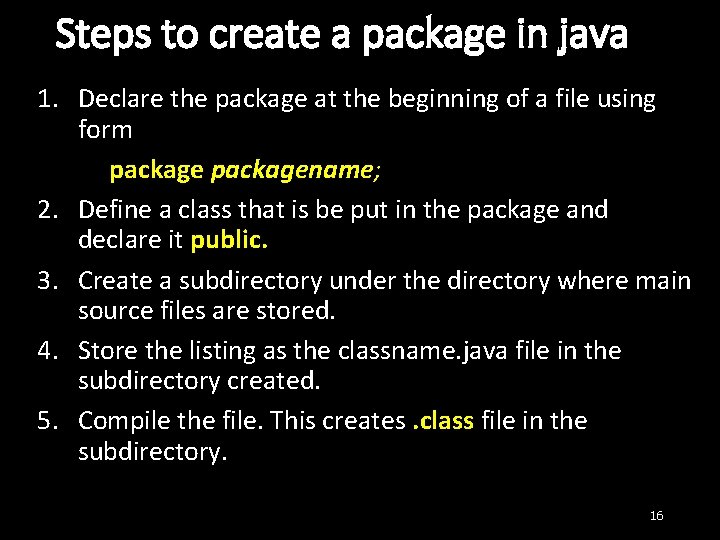 Steps to create a package in java 1. Declare the package at the beginning