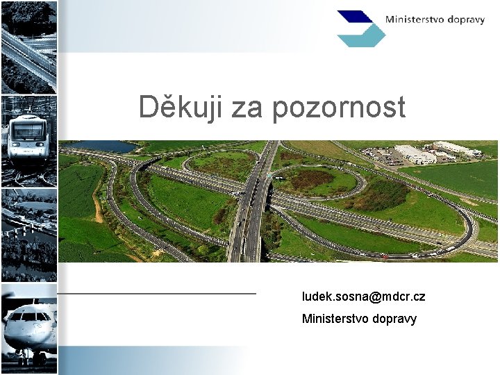 Děkuji za pozornost ludek. sosna@mdcr. cz Ministerstvo dopravy 