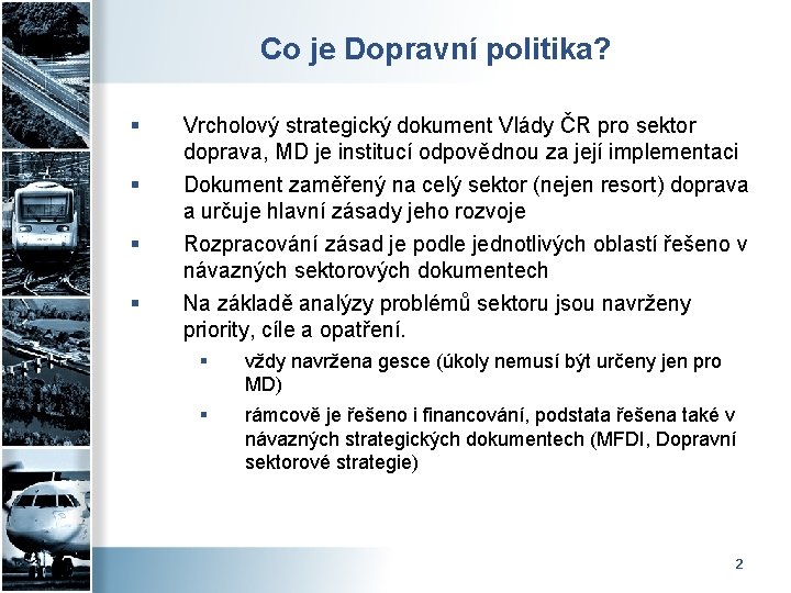 Co je Dopravní politika? § § Vrcholový strategický dokument Vlády ČR pro sektor doprava,