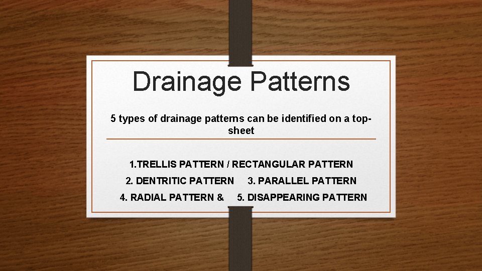 Drainage Patterns 5 types of drainage patterns can be identified on a topsheet 1.