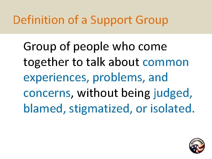 Definition of a Support Group of people who come together to talk about common Definition of a Support Group of people who come together to talk about common