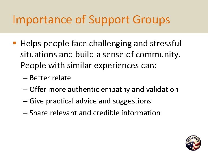 Importance of Support Groups § Helps people face challenging and stressful situations and build